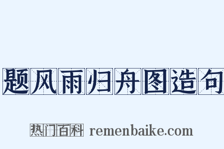题风雨归舟图造句是什么意思的图片